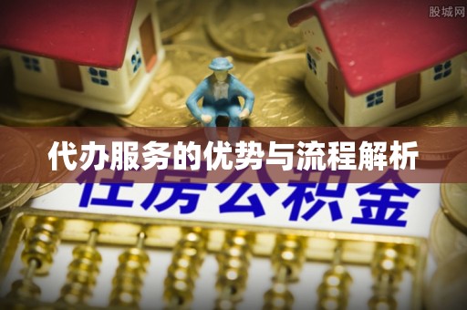 孟津代办服务的优势与流程解析