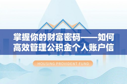 孟津掌握你的财富密码——如何高效管理公积金个人账户信息