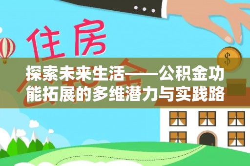 孟津探索未来生活——公积金功能拓展的多维潜力与实践路径