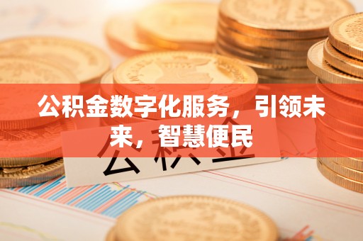 孟津公积金数字化服务，引领未来，智慧便民