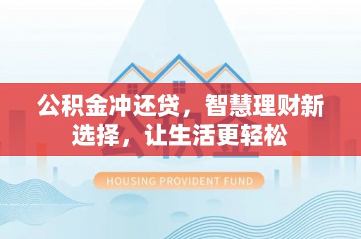 孟津公积金冲还贷，智慧理财新选择，让生活更轻松