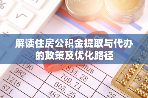 孟津解读住房公积金提取与代办的政策及优化路径