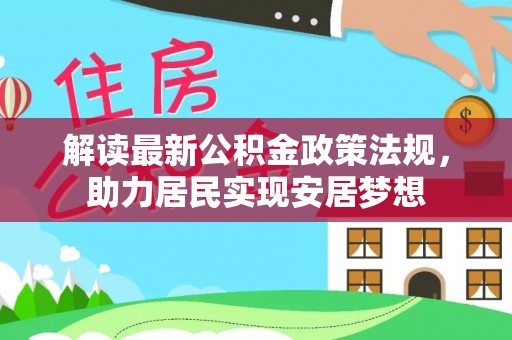 孟津解读最新公积金政策法规，助力居民实现安居梦想