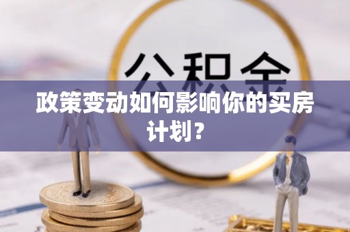 孟津政策变动如何影响你的买房计划？