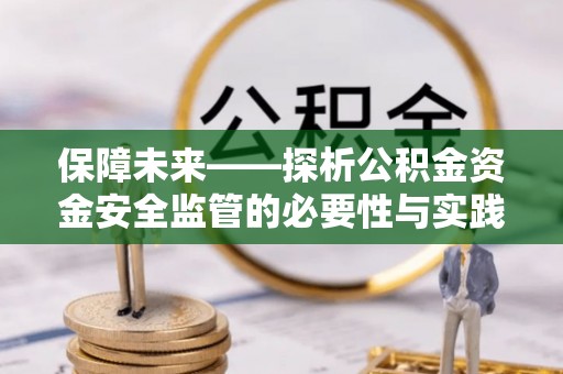 孟津保障未来——探析公积金资金安全监管的必要性与实践路径