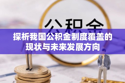 孟津探析我国公积金制度覆盖的现状与未来发展方向