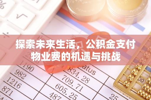 孟津探索未来生活，公积金支付物业费的机遇与挑战