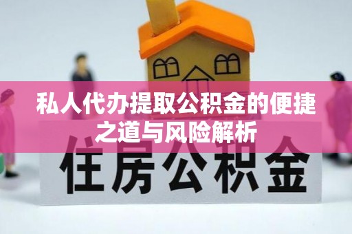 孟津私人代办提取公积金的便捷之道与风险解析