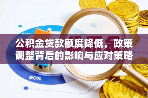 孟津公积金贷款额度降低，政策调整背后的影响与应对策略