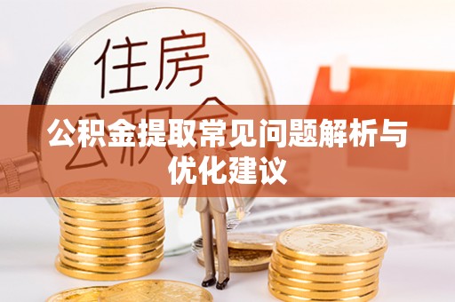 孟津公积金提取常见问题解析与优化建议