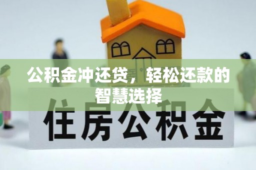 孟津公积金冲还贷，轻松还款的智慧选择