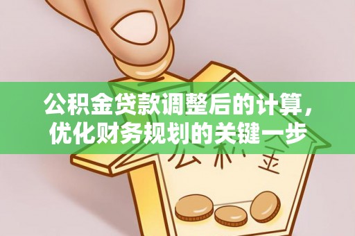 孟津公积金贷款调整后的计算，优化财务规划的关键一步