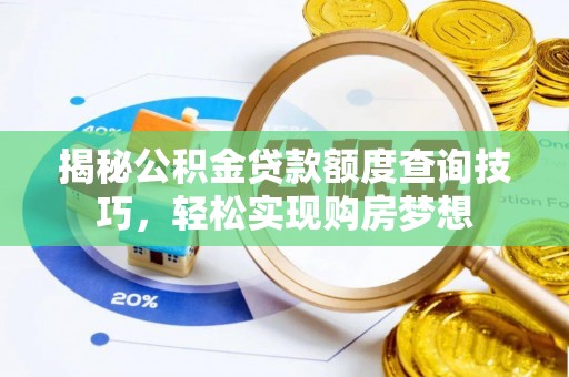 孟津揭秘公积金贷款额度查询技巧，轻松实现购房梦想