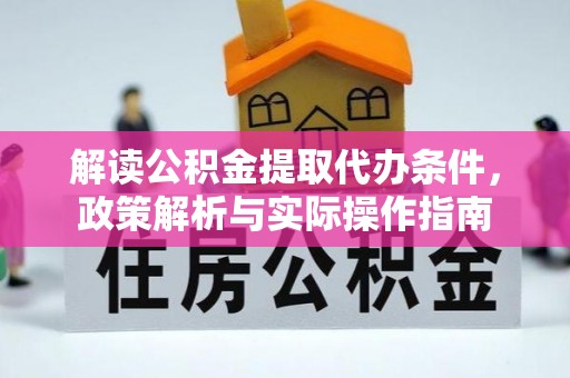 孟津解读公积金提取代办条件，政策解析与实际操作指南