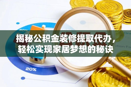 孟津揭秘公积金装修提取代办，轻松实现家居梦想的秘诀