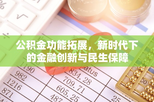 孟津公积金功能拓展，新时代下的金融创新与民生保障