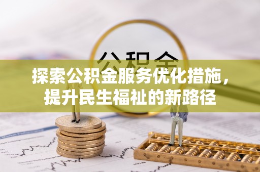 孟津探索公积金服务优化措施，提升民生福祉的新路径