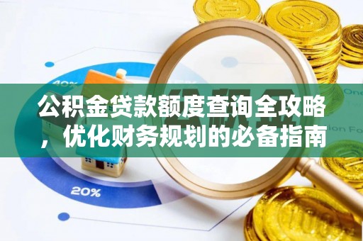孟津公积金贷款额度查询全攻略，优化财务规划的必备指南
