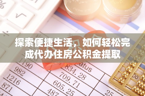孟津探索便捷生活，如何轻松完成代办住房公积金提取