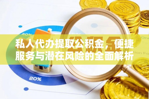 孟津私人代办提取公积金，便捷服务与潜在风险的全面解析