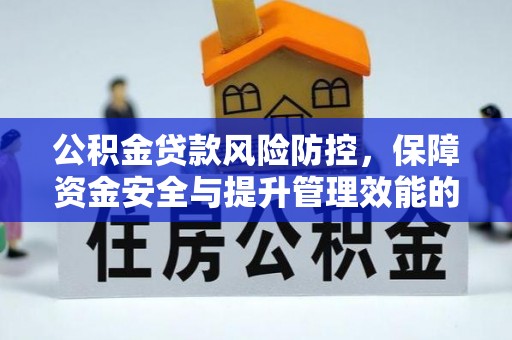 孟津公积金贷款风险防控，保障资金安全与提升管理效能的多维度探索
