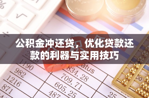 孟津公积金冲还贷，优化贷款还款的利器与实用技巧