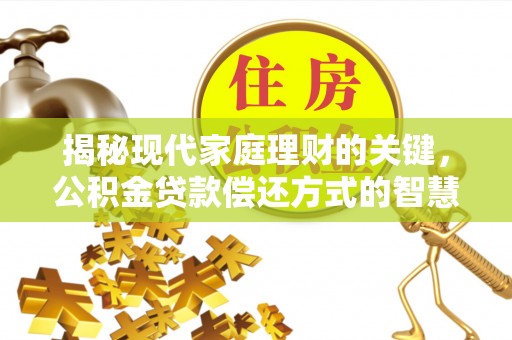 孟津揭秘现代家庭理财的关键，公积金贷款偿还方式的智慧选择