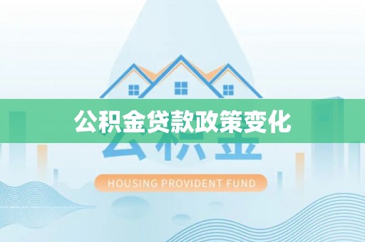 孟津公积金贷款政策变化