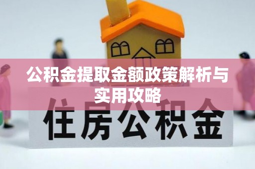 孟津公积金提取金额政策解析与实用攻略