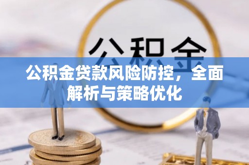 孟津公积金贷款风险防控，全面解析与策略优化