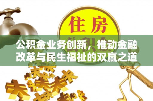 孟津公积金业务创新，推动金融改革与民生福祉的双赢之道