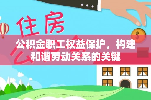 孟津公积金职工权益保护，构建和谐劳动关系的关键