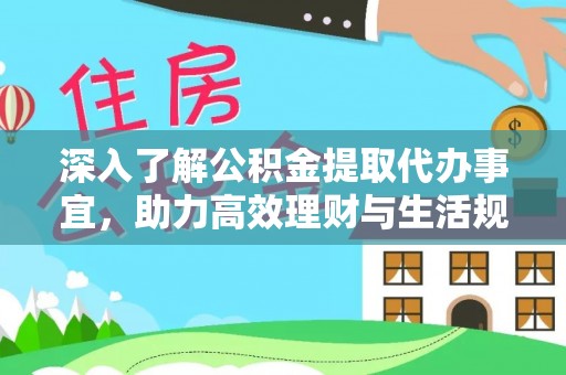 孟津深入了解公积金提取代办事宜，助力高效理财与生活规划