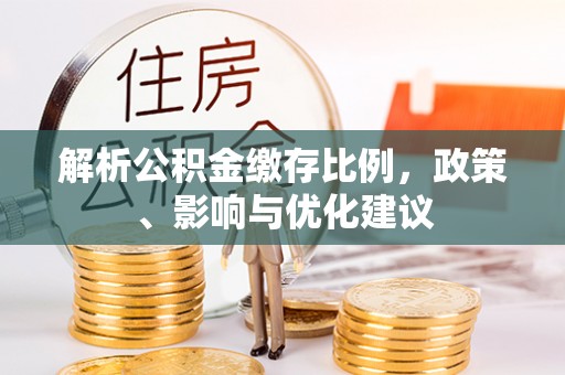 孟津解析公积金缴存比例，政策、影响与优化建议