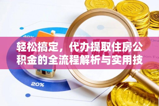 孟津轻松搞定，代办提取住房公积金的全流程解析与实用技巧