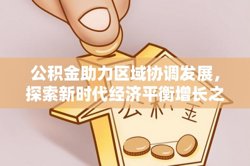 孟津公积金助力区域协调发展，探索新时代经济平衡增长之道