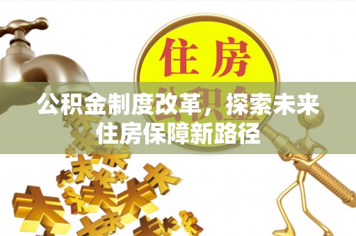孟津公积金制度改革，探索未来住房保障新路径