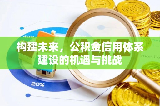 孟津构建未来，公积金信用体系建设的机遇与挑战