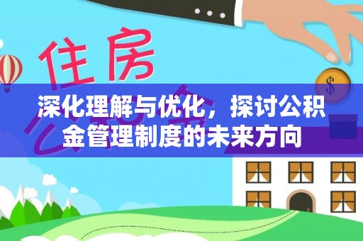 孟津深化理解与优化，探讨公积金管理制度的未来方向