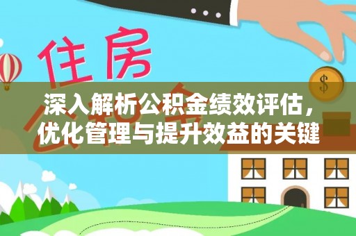 孟津深入解析公积金绩效评估，优化管理与提升效益的关键路径