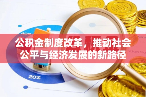 孟津公积金制度改革，推动社会公平与经济发展的新路径