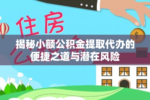 孟津揭秘小额公积金提取代办的便捷之道与潜在风险