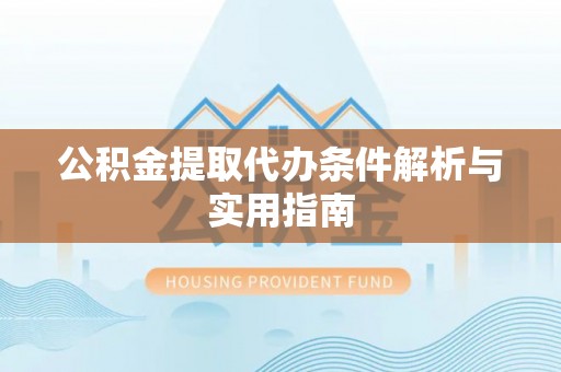 孟津公积金提取代办条件解析与实用指南