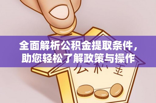 孟津全面解析公积金提取条件，助您轻松了解政策与操作