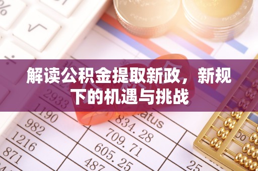孟津解读公积金提取新政，新规下的机遇与挑战