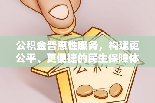 孟津公积金普惠性服务，构建更公平、更便捷的民生保障体系