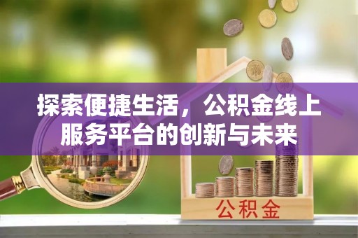 孟津探索便捷生活，公积金线上服务平台的创新与未来