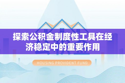 孟津探索公积金制度性工具在经济稳定中的重要作用