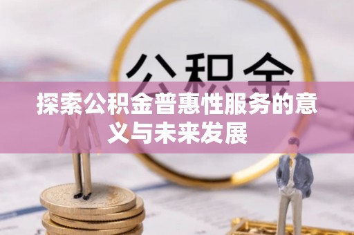孟津探索公积金普惠性服务的意义与未来发展