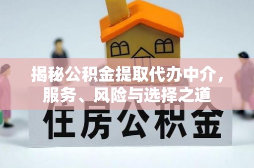 孟津揭秘公积金提取代办中介，服务、风险与选择之道